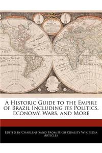 A Historic Guide to the Empire of Brazil Including Its Politics, Economy, Wars, and More