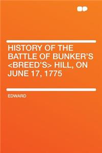 History of the Battle of Bunker's Hill, on June 17, 1775