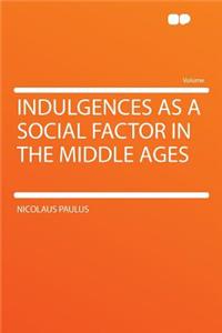 Indulgences as a Social Factor in the Middle Ages