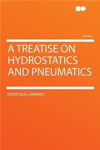 A Treatise on Hydrostatics and Pneumatics