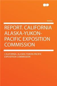 Report. California Alaska-Yukon-Pacific Exposition Commission