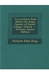 Two Lectures Read Before the Essay Society of Exeter College, Oxford ... - Primary Source Edition