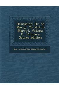 Hesitation: Or, to Marry, or Not to Marry?, Volume 2 - Primary Source Edition