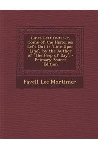 Lines Left Out: Or, Some of the Histories Left Out in 'Line Upon Line', by the Author of 'The Peep of Day'. - Primary Source Edition