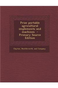 Prize Portable Agricultural Implements and Machines - Primary Source Edition