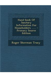 Hand-Book of Sanitary Information for Householders ...... - Primary Source Edition