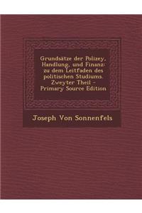 Grundsatze Der Polizey, Handlung, Und Finanz: Zu Dem Leitfaden Des Politischen Studiums. Zweyter Theil - Primary Source Edition