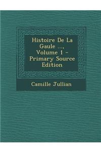 Histoire de La Gaule ..., Volume 1 - Primary Source Edition