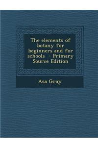 The Elements of Botany for Beginners and for Schools - Primary Source Edition