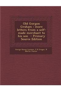 Old Gorgon Graham: More Letters from a Self-Made Merchant to His Son