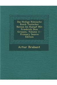 Das Heilige Romische Reich Teutscher Nation Im Kampf Mit Friedrich Dem Grossen, Volume 3 - Primary Source Edition