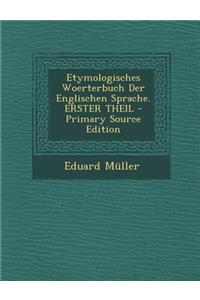 Etymologisches Woerterbuch Der Englischen Sprache. Erster Theil - Primary Source Edition
