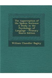 The Apperception of the Spoken Sentence: A Study in the Psychology of Language - Primary Source Edition