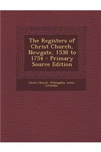 The Registers of Christ Church, Newgate, 1538 to 1754 - Primary Source Edition