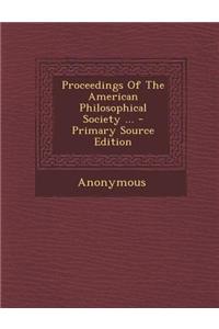 Proceedings of the American Philosophical Society ... - Primary Source Edition