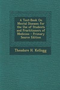 A Text-Book on Mental Diseases for the Use of Students and Practitioners of Medicine