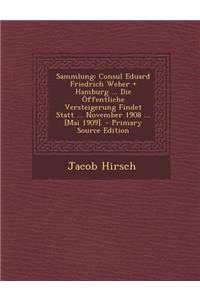 Sammlung: Consul Eduard Friedrich Weber ] Hamburg ... Die Offentliche Versteigerung Findet Statt ... November 1908 ... [Mai 1909