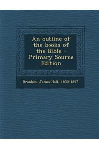 An Outline of the Books of the Bible - Primary Source Edition