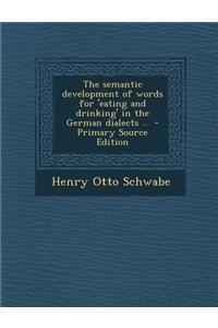 The Semantic Development of Words for 'Eating and Drinking' in the German Dialects .. - Primary Source Edition