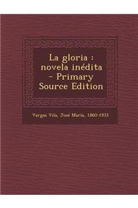 La Gloria: Novela Inedita - Primary Source Edition