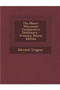 The Maori-Polynesian Comparative Dictionary - Primary Source Edition