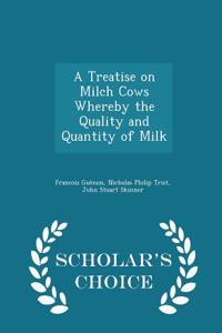 Treatise on Milch Cows Whereby the Quality and Quantity of Milk - Scholar's Choice Edition