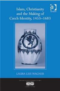Islam, Christianity and the Making of Czech Identity, 1453 1683