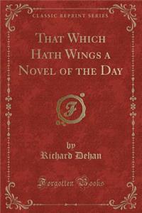 That Which Hath Wings a Novel of the Day (Classic Reprint)