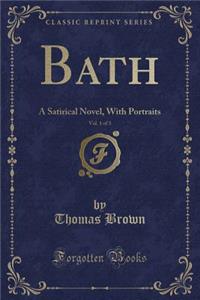 Bath, Vol. 1 of 3: A Satirical Novel, with Portraits (Classic Reprint)
