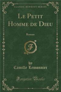 Le Petit Homme de Dieu: Roman (Classic Reprint)