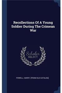 Recollections Of A Young Soldier During The Crimean War