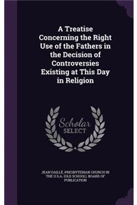 Treatise Concerning the Right Use of the Fathers in the Decision of Controversies Existing at This Day in Religion