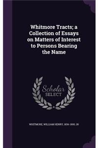 Whitmore Tracts; a Collection of Essays on Matters of Interest to Persons Bearing the Name