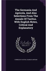 The Germania And Agricola, And Also Selections From The Annals Of Tacitus. With English Notes, Critical And Explanatory