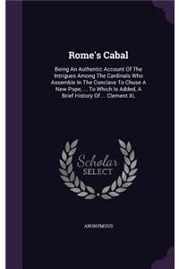 Rome's Cabal: Being An Authentic Account Of The Intrigues Among The Cardinals Who Assemble In The Conclave To Chuse A New Pope, ... To Which Is Added, A Brief His