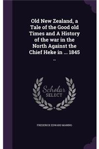 Old New Zealand, a Tale of the Good Old Times and a History of the War in the North Against the Chief Heke in ... 1845 ..