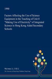 Factors Affecting the Use of Science Equipment in the Teaching of Unit 8 Making Use of Electricity of Integrated Science in Hong Kong Aided Secondary Schools