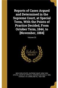 Reports of Cases Argued and Determined in the Supreme Court, at Special Term, With the Points of Practice Decided, From October Term, 1844, to [November, 1884]; Volume 33