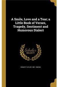 A Smile, Love and a Tear; a Little Book of Verses, Tragedy, Sentiment and Humorous Dialect