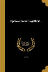 Opera cum notis gallicis..