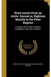 Stray Leaves From an Arctic Journal or, Eighteen Months in the Polar Regions