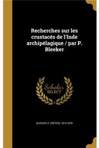 Recherches sur les crustacés de l'Inde archipélagique / par P. Bleeker