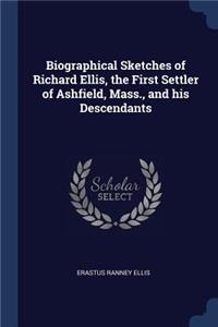 Biographical Sketches of Richard Ellis, the First Settler of Ashfield, Mass., and his Descendants