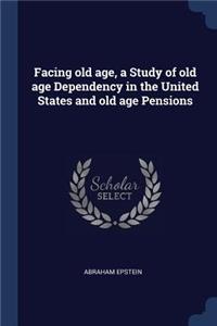 Facing old age, a Study of old age Dependency in the United States and old age Pensions