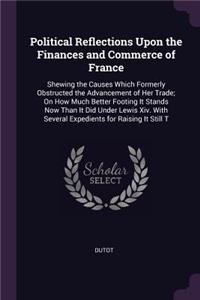 Political Reflections Upon the Finances and Commerce of France