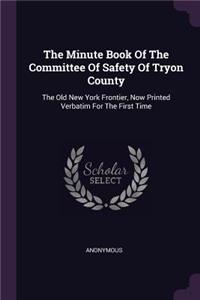 The Minute Book Of The Committee Of Safety Of Tryon County