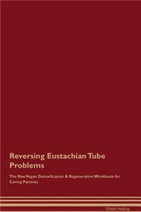 Reversing Eustachian Tube Problems the Raw Vegan Detoxification & Regeneration Workbook for Curing Patients