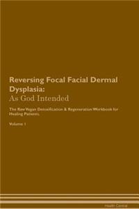 Reversing Focal Facial Dermal Dysplasia: As God Intended the Raw Vegan Plant-Based Detoxification & Regeneration Workbook for Healing Patients. Volume 1