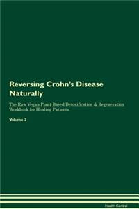 Reversing Crohn's Disease Naturally The Raw Vegan Plant-Based Detoxification & Regeneration Workbook for Healing Patients. Volume 2