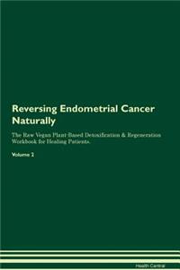 Reversing Endometrial Cancer Naturally The Raw Vegan Plant-Based Detoxification & Regeneration Workbook for Healing Patients. Volume 2